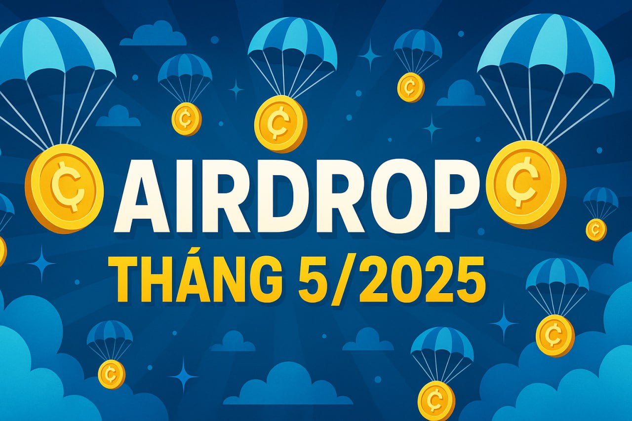 Top 5 kèo airdrop tiềm năng trong tháng 5/2025 bạn không nên bỏ lỡ
