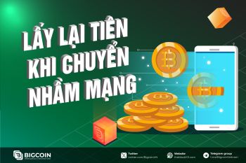 Hướng dẫn lấy lại tiền mã hóa khi chuyển nhầm mạng